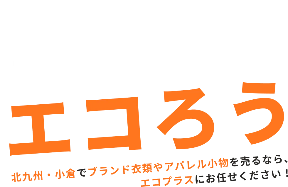 かしこくエコろう北九州・小倉でブランド衣類やアパレル小物を売るなら、エコプラスにお任せください！