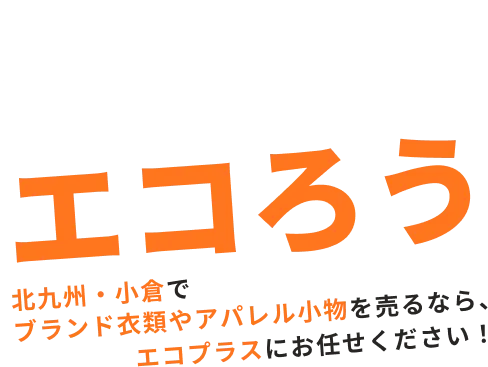 かしこくエコろう北九州・小倉でブランド衣類やアパレル小物を売るなら、エコプラスにお任せください！